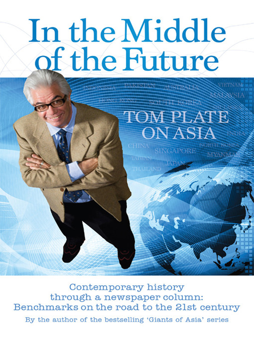 Title details for In the Middle of the Future Tom Plate on Asia by Tom Plate - Available